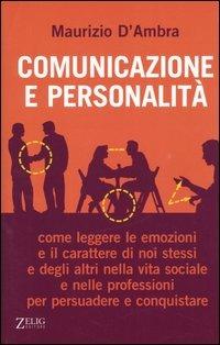Comunicazione e personalità. Come leggere le emozioni e il carattere di noi stessi e degli altri nella vita sociale e nelle professioni per persuadere e conquistare - Maurizio D'Ambra - Libro Zelig 2004, Futura | libraccio.click