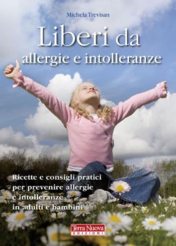 Liberi da allergie e intolleranze. Ricette e consigli per prevenire allergie e intolleranze in adulti e bambini - Michela Trevisan - Libro Terra Nuova Edizioni 2009 | libraccio.click