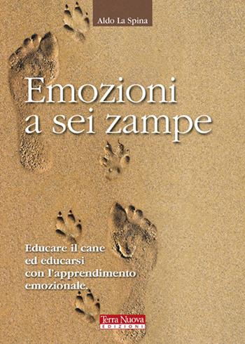 Emozioni a sei zampe. Educare il cane ed educarsi con l'apprendimento emotivo - Aldo La Spina - Libro Terra Nuova Edizioni 2011, Animali | libraccio.click