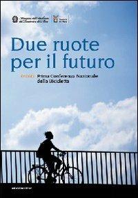 Due ruote per il futuro. Inbici. 1ª Conferenza nazionale della bicicletta  - Libro Ediciclo 2008 | libraccio.click