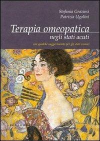 Terapia omeopatica negli stati acuti. Con qualche suggerimento per gli stati cronici - Stefania Graziosi, Patrizia Ugolini - Libro Biomedica Internazionale 2007 | libraccio.click