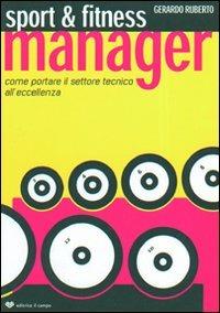 Sport & fitness manager. Come portare il settore tecnico all'eccellenza - Gerardo Ruberto - Libro Il Campo 2003 | libraccio.click