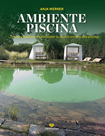 Ambiente piscina. Come progettare e valorizzare lo spazio intorno alla piscina - Anja Werner - Libro Il Campo 2018 | libraccio.click