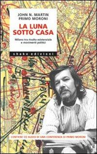 luna sotto casa. Milano tra rivolta esistenziale e movimenti politici - John N. Martin, Primo Moroni - Libro ShaKe 2007, Underground | libraccio.click