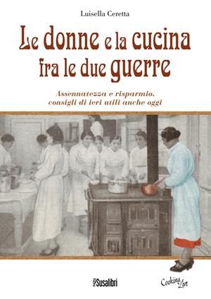 Le donne e la cucina fra le due guerre. Assennatezza e risparmio, consigli di ieri utili anche oggi - Luisella Ceretta - Libro Susalibri 2016 | libraccio.click