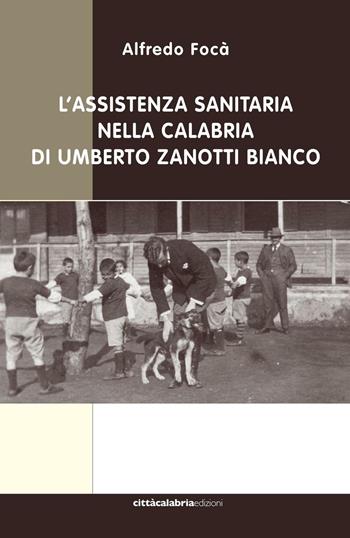 L'assistenza sanitaria nella Calabria di Umberto Zanotti Bianco - Alfredo Focà - Libro Città Calabria Edizioni 2016 | libraccio.click