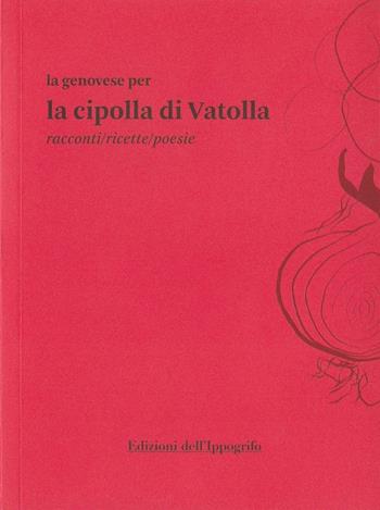 La genovese per la cipolla di Vatolla. Racconti/ricette/poesie - Franco Russo, Gianni Ferramosca - Libro Edizioni dell'Ippogrifo 2017, Ars Edendi | libraccio.click