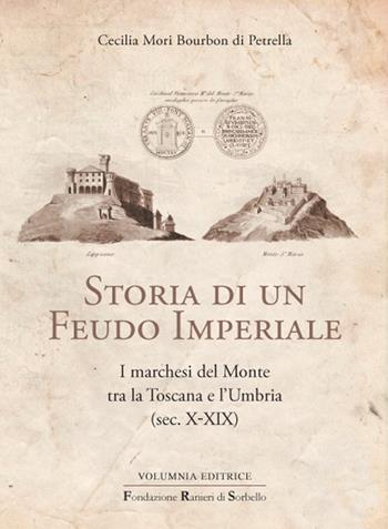 Storia di un feudo imperiale. I marchesi del Monte tra la Toscana e l'Umbria (sec. X-XIX) - Cecilia Mori Bourbon di Petrella - Libro Volumnia Editrice 2017 | libraccio.click