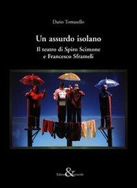 Un assurdo isolano. Il teatro di Spiro Scimone e Francesco Sframeli - Dario Tomasello - Libro Editoria & Spettacolo 2009, Visioni | libraccio.click