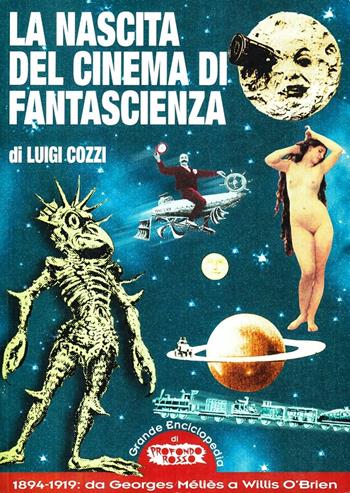 La nascita del cinema di fantascienza. 1894-1919: da Georges Méliès a Willis O'Brien - Luigi Cozzi - Libro Mondo Ignoto 2005, Grande enciclop. cinema di Profondo Rosso | libraccio.click
