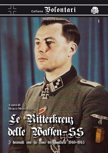 Le Ritterkreuz delle Waffen-SS. I decorati con la croce di cavaliere 1940-45 - Marco Montagna - Libro Marvia 2014, Volontari | libraccio.click