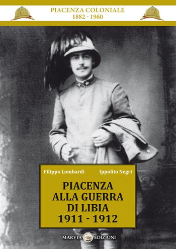 Piacenza alla guerra di Libia 1911-1912 - Filippo Lombardi, Ippolito Negri - Libro Marvia 2022 | libraccio.click