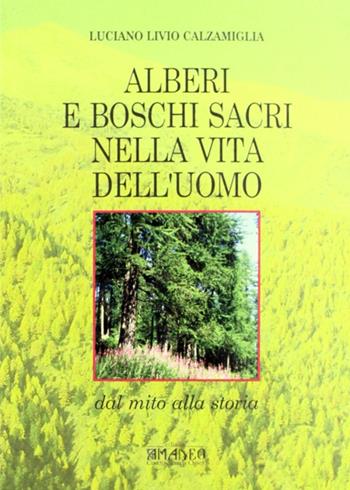 Alberi e boschi sacri nella vita dell'uomo - Luciano L. Calzamiglia - Libro Centro Stampa Offset 2012 | libraccio.click