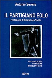 Il partigiano Eolo. Una storia di odio nel Polesine della guerra civile - Antonio Serena - Libro Ritter 2017 | libraccio.click