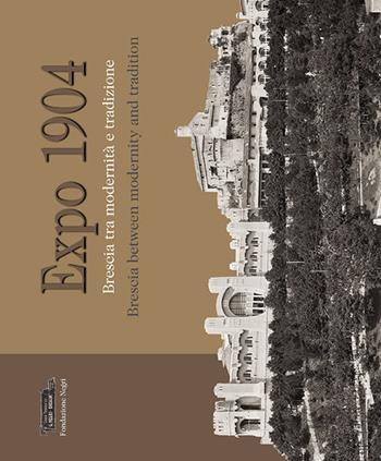 Expo 1904. Brescia tra modernità e tradizione. Ediz. multilingue - Roberta D'Adda, Stefano Lusardi, Sergio Onger - Libro Fondazione Negri 2015 | libraccio.click