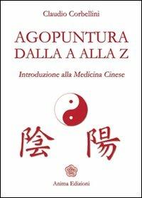 Agopuntura dalla A alla Z. Introduzione alla medicina cinese - Claudio Corbellini - Libro Anima Edizioni 2008, La medicina per l'anima | libraccio.click