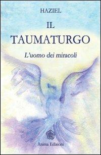 Il taumaturgo. L'uomo dei miracoli - Haziel - Libro Anima Edizioni 2008, Messaggi per l'anima | libraccio.click