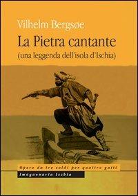 La pietra cantante (una leggenda dell'isola d'Ischia) - Vilhelm Bergsoe - Libro Imagaenaria 2013, Opere da tre soldi per quattro gatti | libraccio.click