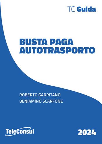 Busta paga autotrasporto - Roberto Garritano, Beniamino Scarfone - Libro TeleConsul 2024 | libraccio.click