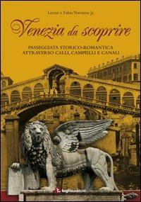 Venezia da scoprire. Passeggiata storico-romantica attraverso calli, campielli e canali - Leone jr. Veronese - Libro Luglio (Trieste) 2010 | libraccio.click