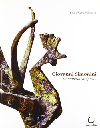 Giovanni Simonini. La materia, lo spirito. Ediz. illustrata - Elisa Pellacani, Carlo Pellacani - Libro Consulta Librieprogetti 2016, Casa nostra | libraccio.click