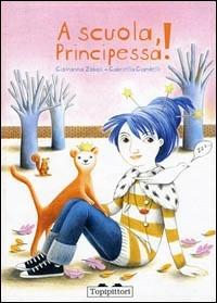 A scuola, principessa! - Giovanna Zoboli, Gabriella Giandelli - Libro TopiPittori 2006, Albi | libraccio.click