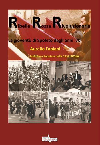 Ribelle rossa rivoluzionaria. La gioventù di Spoleto degli anni '70 - Aurelio Fabiani - Libro Era Nuova 2020, Storia e microstorie | libraccio.click