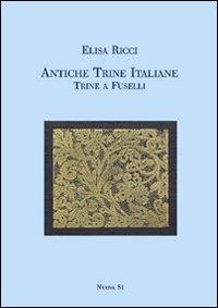 Antiche trine italiane. Trine a fuselli (rist. anast. 1911). Ediz. illustrata - Elisa Ricci - Libro Nuova S1 2012, Merletti e ricami | libraccio.click