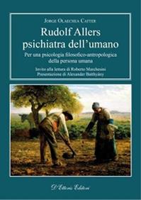 Rudolf Allers, psichiatra dell'umano. Per una psicologia filosofico-antropologica della persona umana - Jorge Olaechea Catter - Libro D'Ettoris 2013, Orizzonti della conoscenza | libraccio.click