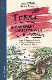 Terra. In campagna un'altra vita è possibile. Storie di donne e di uomini che hanno deciso di coltivare un'esistenza diversa - Sabina Calogero - Libro Terre di Mezzo 2001, Guide. Stili di vita | libraccio.click