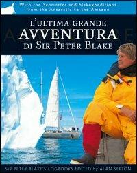 L' ultima grande avventura di Sir Peter Blake. Con il Seamaster dall'Antartide al Rio delle Amazzoni - Peter Blake - Libro Mattioli 1885 2006, Ad fluxum aquae | libraccio.click