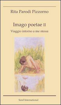 Imago poetae. Viaggio intorno a me stessa. Vol. 2 - Rita Parodi Pizzorno - Libro Serel International 2010 | libraccio.click