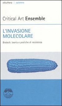L' invasione molecolare. Biotech: teoria e pratiche di resistenza  - Libro Elèuthera 2005, Caienna | libraccio.click