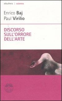 Discorso sull'orrore dell'arte - Enrico Baj, Paul Virilio - Libro Elèuthera 2007, Caienna | libraccio.click