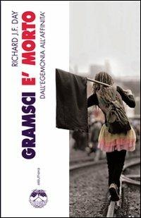 Gramsci è morto. Dall'egemonia all'affinità - Richard J. F. Day - Libro Elèuthera 2008 | libraccio.click