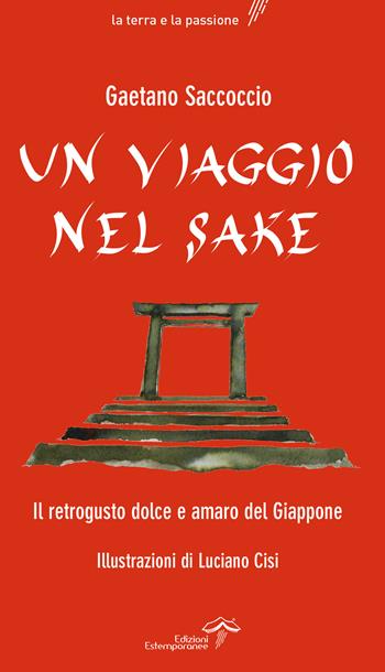 Un viaggio nel sake. Appunti sparsi al retrogusto del Giappone - Gaetano Saccoccio - Libro Edizioni Estemporanee 2017, La terra e la passione | libraccio.click