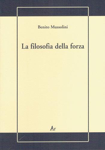 La filosofia della forza. Postille alla conferenza dell'on. Treves - Benito Mussolini - Libro Edizioni di AR 2006, La gualdana | libraccio.click
