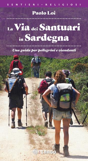 La via dei santuari in Sardegna. Una guida per pellegrini e viandanti - Paolo Loi - Libro Imago 2023, Illustrati | libraccio.click