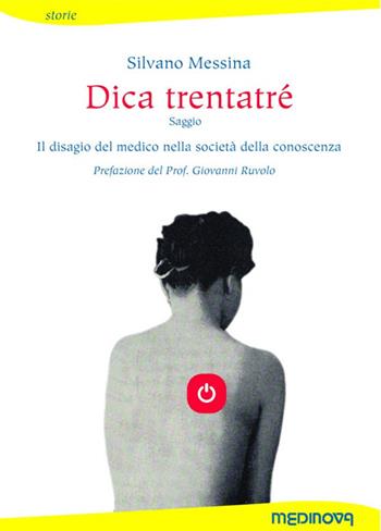 Dica trentatré. Il disagio del medico nella società della conoscenza - Silvano Messina - Libro Medinova Onlus 2016, Storie saggistica | libraccio.click