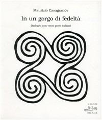 In un gorgo di fedeltà. Dialoghi con venti poeti italiani - Maurizio Casagrande, Arcangelo Piai - Libro Il Ponte del Sale 2006, Orbis pictus | libraccio.click