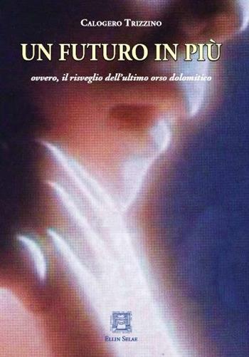 Un futuro in più. Ovvero, il risveglio dell'ultimo orso dolomitico - Calogero Trizzino - Libro Ellin Selae 2017, Libri di ES | libraccio.click