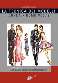 La tecnica dei modelli uomo-donna. Come realizzare abiti, giacche e gilet, tute, intimo, corsetteria. Vol. 2 - Antonio Donnanno - Libro Ikon 2003 | libraccio.click
