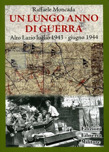 Un lungo anno di guerra. Alto Lazio luglio 1943-giugno 1944 - Raffaele Moncada - Libro Libreria Militare Editrice 2012 | libraccio.click