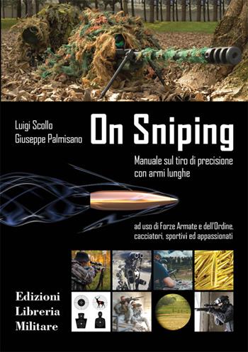 On sniping. Manuale sul tiro di precisione con armi lunghe ad uso di Forze Armate e dell'Ordine, cacciatori, sportivi ed appassionati - Luigi Scollo, Giuseppe Palmisano - Libro Libreria Militare Editrice 2019, Com.bat | libraccio.click