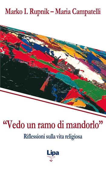 «Vedo un ramo di mandorlo». Riflessioni sulla vita religiosa - Marko I. Rupnik, Maria Campatelli - Libro Lipa 2015, Pubblicazioni del Centro Aletti | libraccio.click