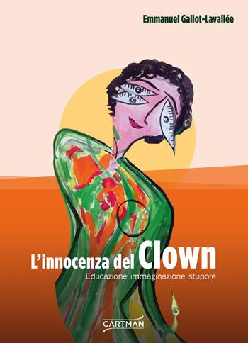 L'innocenza del clown. Educazione, immaginazione, stupore - Emmanuel Gallot-Lavallée - Libro Cartman 2023, 101 | libraccio.click