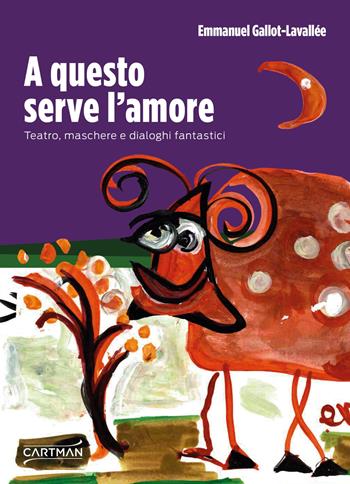 A questo serve l'amore. Teatro, maschere e dialoghi fantastici - Emmanuel Gallot-Lavallée - Libro Cartman 2025, 101 | libraccio.click