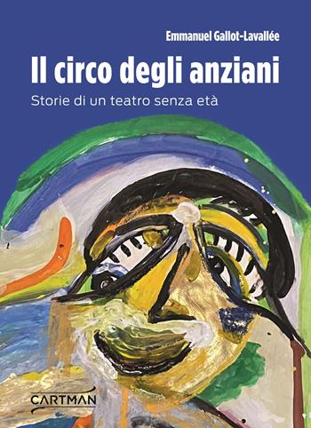 Il circo degli anziani. Storie di un teatro senza età - Emmanuel Gallot-Lavallée - Libro Cartman 2025, 101 | libraccio.click
