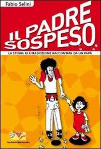 Il padre sospeso. La storia di un'adozione raccontata da un papà - Fabio Selini - Libro Mammeonline 2008, Il filo invisibile | libraccio.click