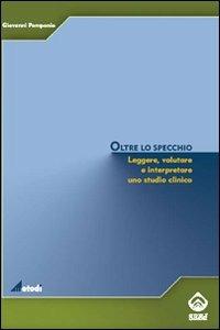 Oltre lo specchio. Leggere, valutare e interpretare uno studio clinico - Giovanni Pomponio - Libro SEEd 2008, Metodi | libraccio.click